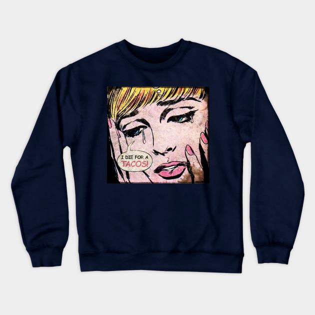 I Die for a Tacos Crewneck Sweatshirt by Sauher